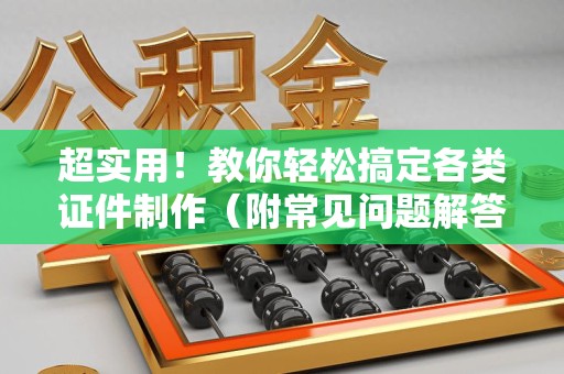 马尾超实用!教你轻松搞定各类证件制作(附常见问题解答) 马尾超实用!教你轻松搞定各类证件制作(附常见问题解答)