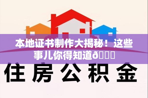 马尾本地证书制作大揭秘！这些事儿你得知道😎
