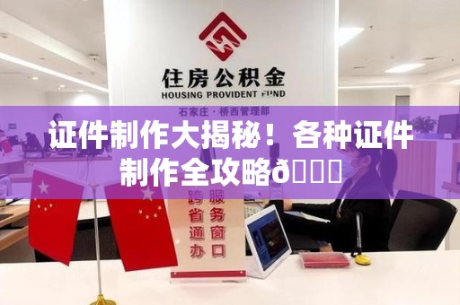 马尾证件制作大揭秘！各种证件制作全攻略😎